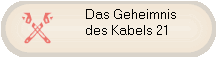Das Geheimnis
des Kabels 21